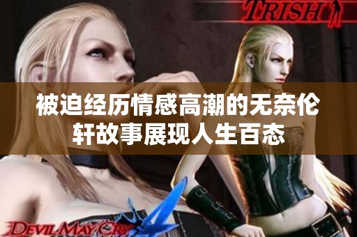 被迫经历情感高潮的无奈伦轩故事展现人生百态