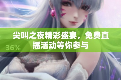 尖叫之夜精彩盛宴，免费直播活动等你参与