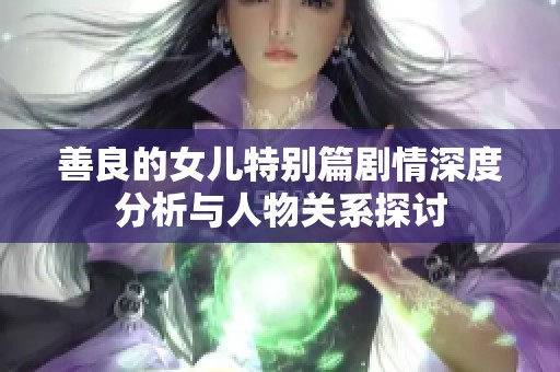 善良的女儿特别篇剧情深度分析与人物关系探讨