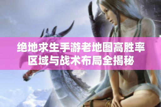 绝地求生手游老地图高胜率区域与战术布局全揭秘