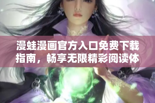 漫蛙漫画官方入口免费下载指南，畅享无限精彩阅读体验