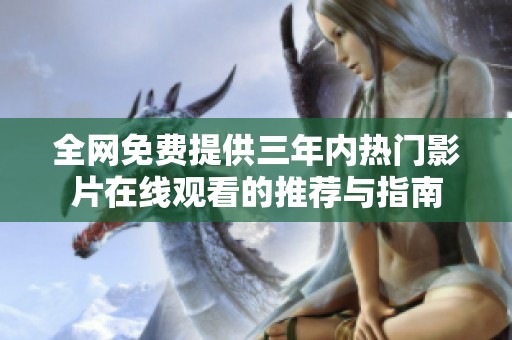 全网免费提供三年内热门影片在线观看的推荐与指南