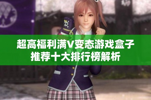 超高福利满V变态游戏盒子推荐十大排行榜解析