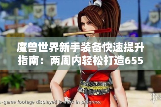 魔兽世界新手装备快速提升指南：两周内轻松打造655等级装备