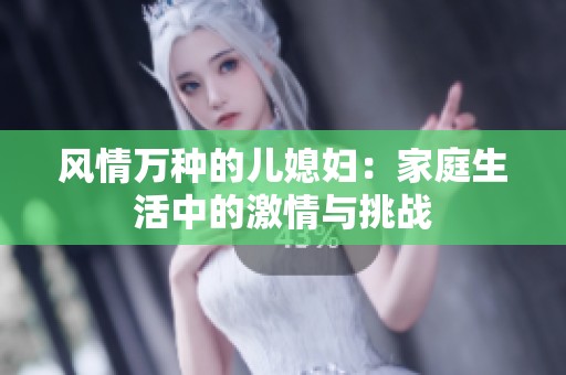 风情万种的儿媳妇：家庭生活中的激情与挑战