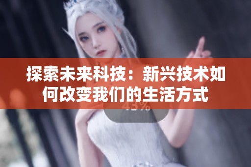 探索未来科技：新兴技术如何改变我们的生活方式