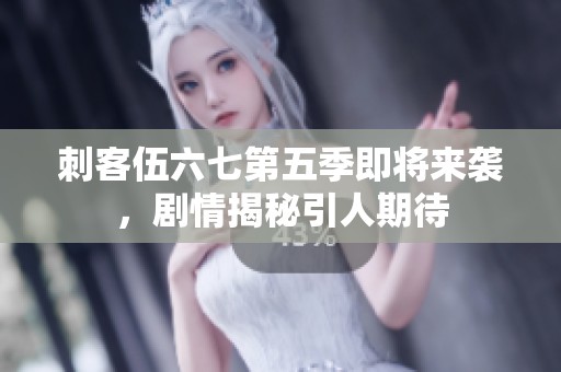 刺客伍六七第五季即将来袭，剧情揭秘引人期待