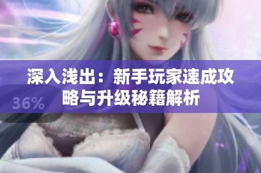 深入浅出：新手玩家速成攻略与升级秘籍解析