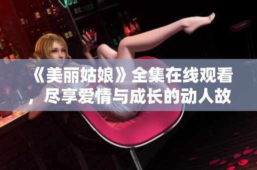 《美丽姑娘》全集在线观看，尽享爱情与成长的动人故事