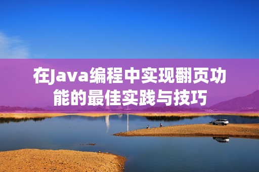 在Java编程中实现翻页功能的最佳实践与技巧