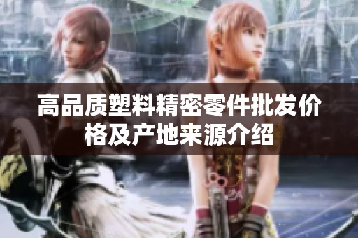 高品质塑料精密零件批发价格及产地来源介绍