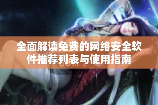 全面解读免费的网络安全软件推荐列表与使用指南