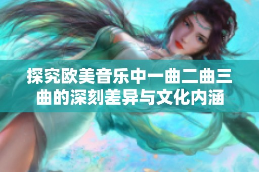 探究欧美音乐中一曲二曲三曲的深刻差异与文化内涵