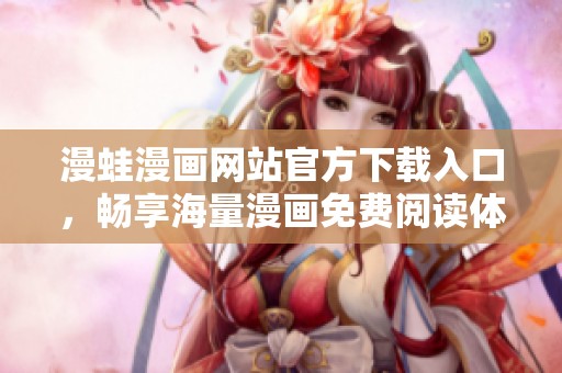 漫蛙漫画网站官方下载入口，畅享海量漫画免费阅读体验