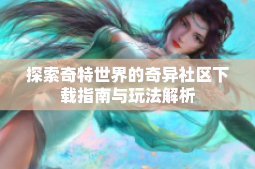 探索奇特世界的奇异社区下载指南与玩法解析