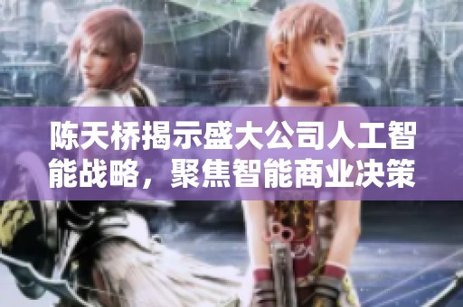 陈天桥揭示盛大公司人工智能战略，聚焦智能商业决策与算法革新