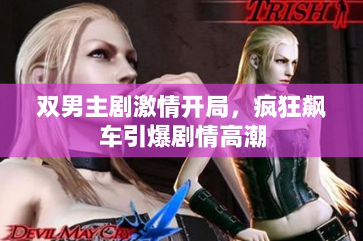 双男主剧激情开局，疯狂飙车引爆剧情高潮