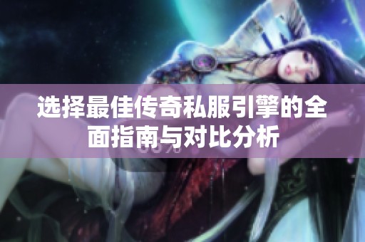 选择最佳传奇私服引擎的全面指南与对比分析